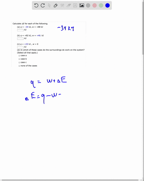 calculate-ae-for-each-of-the-following-a-q-34-kj-w-88-kj-kj-b-q-82-kj-w-40-kj-kj-c-q-33-kj-w-0-kj-d-in-which-of-these-cases-do-the-surroundings-do-work-on-the-system-select-all-that-apply-ca-19247