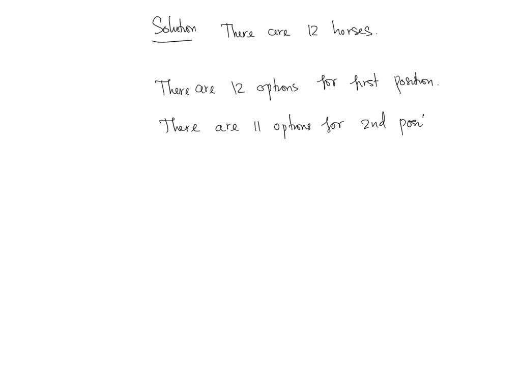 SOLVED There are 12 horses in the Kentucky Derby race. How many ways can the horses be arranged