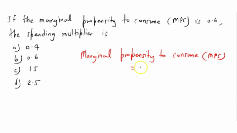 if-the-marginal-propensity-to-consume-m-p-c-is-060-the-value-of-the-spending-multiplier-is-a-04-b-3-66491