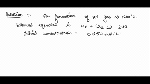 at-1200c-the-value-of-keq-for-the-formation-of-hydrogen-chloride-gas-from-its-elements-is-251x104-determine-the-equilibrium-concentrations-of-all-species-if-0250-mol-of-both-chlorine-gas-and-95605