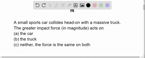 a-small-sports-car-collides-head-on-with-a-massive-truck-the-greater-impact-force-in-magnitude-acts-on-a-the-car-b-the-truck-c-neither-the-force-is-the-same-on-both-which-vehicle-undergoes-t-51639