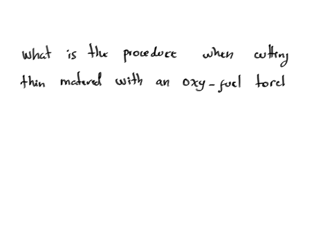 what-is-the-procedure-when-cutting-thin-material-with-an-oxy-fuel-torch-a-oxidizing-flame-with-cutting-tip-90-to-material-surface-b-neutral-flame-with-citting-tip-90-to-material-surface-c-neutral-flam