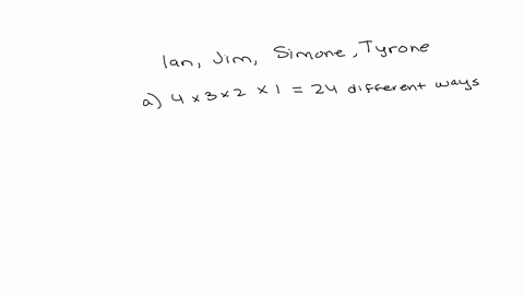 ian-comma-jim-comma-simone-comma-and-tyrone-have-all-been-invited-to-a-dinner-party-they-arrive-randomly-and-each-person-arrives-at-a-different-time-a-in-how-many-ways-can-they-arrive-b-in-how-many-wa
