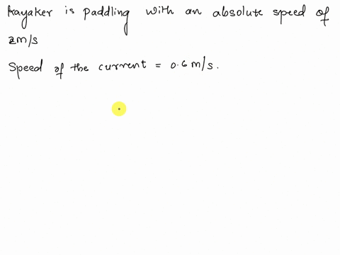 please-show-steps-for-a-better-understanding-a-kayaker-is-paddling-with-an-absolute-speed-of2-ms-in-a-river-where-the-speed-of-the-current-is-0e-mswhat-is-the-relative-velocity-of-the-kayake-98676