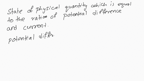 state-the-physical-quantity-which-is-equal-to-the-ratio-of-potential-difference-and-current-96378