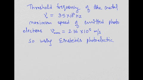 the-threshold-frequency-of-light-for-the-emission-of-photoelectrons-from-a-metal-is-35-times-1014-mathrmhz-if-the-photoelectrons-are-ejected-from-the-metal-with-a-maximum-speed-of-236-mathrmx-105-math