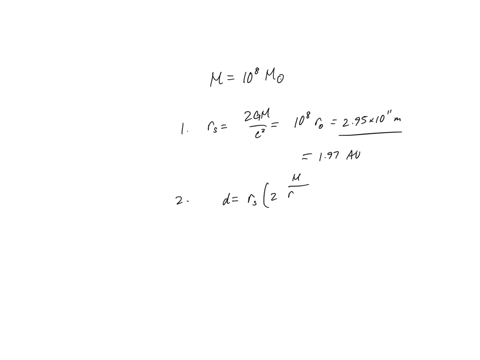 a-black-hole-has-a-mass-of-100-million-sun-masses-1-calculate-the-schwarzschild-radius-for-this-black-hole-what-is-this-in-au-2-how-close-could-a-sun-like-star-get-before-being-ripped-apart-43855