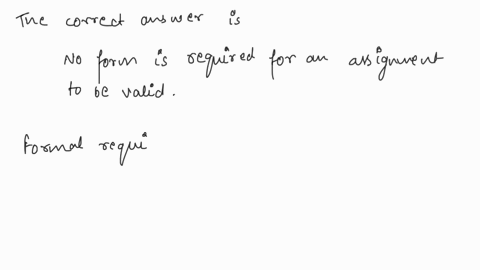 question-781-point-listen-which-of-the-following-is-correct-regarding-the-form-requirements-for-a-valid-assignment-no-form-is-required-for-an-assignment-to-be-valid-in-order-for-an-assignmen-66477