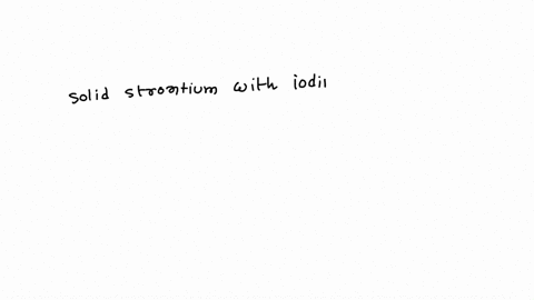 write-a-balanced-chemical-equation-for-the-reaction-of-solid-strontium-with-iodine-gas-3-05277
