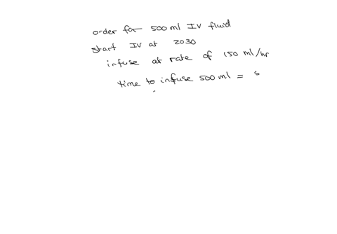 the-nurse-starts-500-ml-of-iv-fluid-at-2030-and-the-iv-will-infuse-at-150-mlhr-when-will-this-infusion-end-a-2300-b-2330-c-2350-d-2400