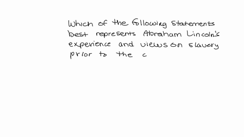 which-of-the-following-statements-best-represents-abraham-lincolns-experience-of-and-views-on-slavery-prior-to-the-civil-war-only-with-the-proper-regulations-in-place-can-this-country-perman-41146