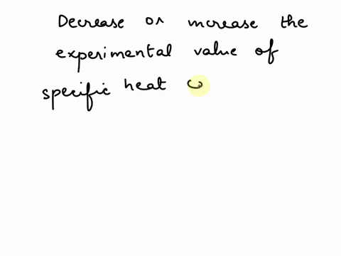 one-of-the-common-sources-of-error-in-the-determination-of-the-specific-heat-capacity-of-a-metal-is-that-some-heat-is-lost-during-the-transfer-of-a-metal-from-the-boiling-water-to-the-calori-32353