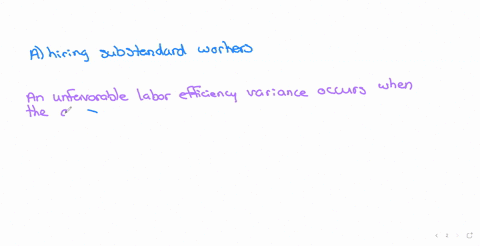 which-of-the-following-is-a-possible-cause-of-an-unfavorable-labor-efficiency-variance-a-hiring-substandard-workers-b-making-to-many-units-c-buying-higher-quality-material-d-paying-too-much-56941