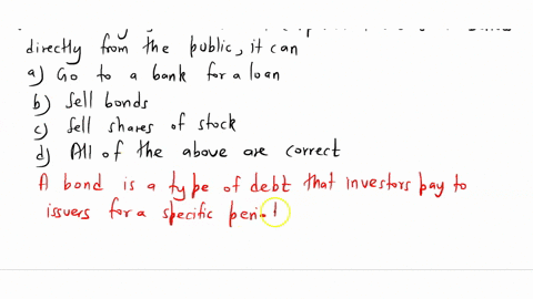 when-a-large-well-known-corporation-wishes-to-borrow-directly-from-the-public-it-can-a-go-to-a-bank-for-a-loan-b-sell-bonds-c-sell-shares-of-stock-d-all-of-the-above-are-correct-65284