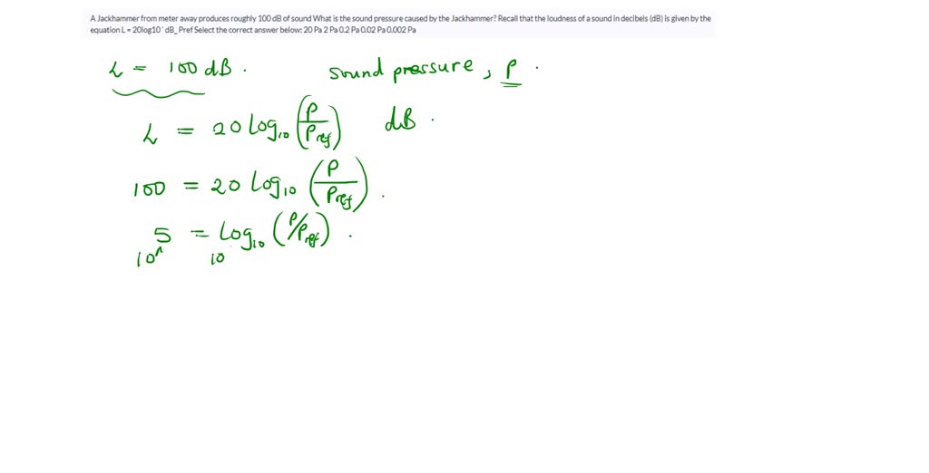 SOLVED: A jackhammer from a meter away produces roughly 100 dB of sound ...