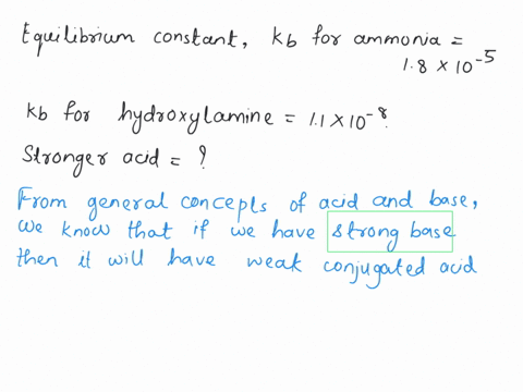the-equilibrium-constant-kb-for-ammonia-is-18-x-10-5-and-ihat-for-hydroxylamine-is-11-x-10-8-which-is-the-stronger-acid-the-ammonium-ion-nha-or-the-hydroxylammonium-ion-hznoh-hydroxylammoniu-34054