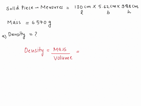 solve-the-following-density-problems1a-solid-piece-of-material-measures-130-cm-by-562-cm-by-988-cm-and-weighs-6570-grams-awhat-is-the-density-of-the-solid-bwill-the-material-float-in-water-74136