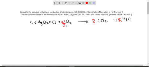 calculate-the-standard-enthalpy-of-combustion-of-ethylbenzene-c6h5c2h5-if-its-enthalpy-of-formation-is-125-kj-mol-1-the-standard-enthalpies-of-the-formation-of-h2ol-and-co2g-are-2858-kj-mol-41886