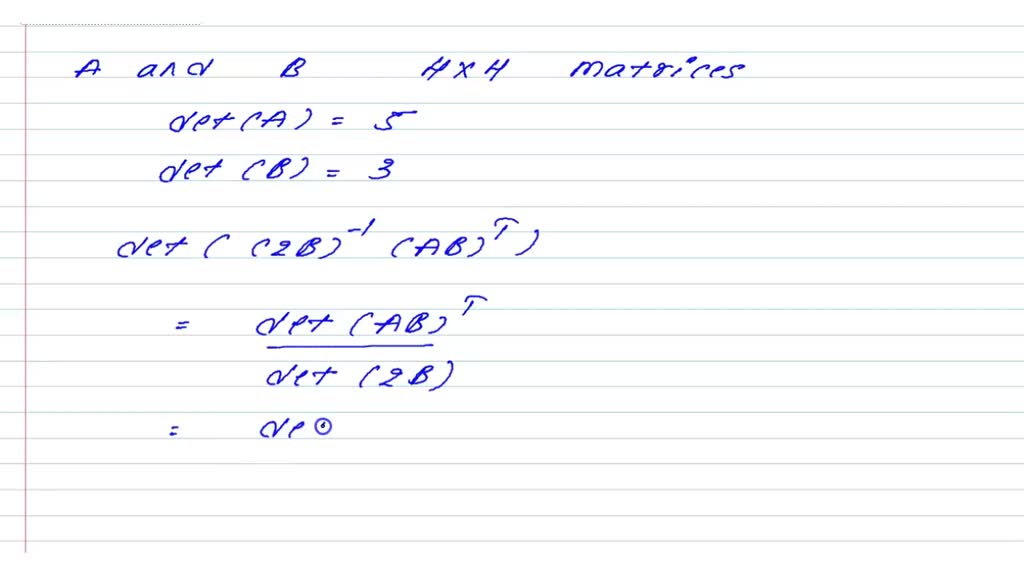 SOLVED: Let A And B Be 4x4 Matrices Such That Det( A) = 5 And Det(B ...