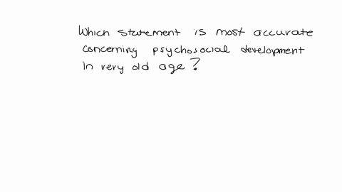 which-statement-is-most-accurate-concerning-psychosocial-development-in-very-old-age-91365