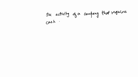 the-activity-of-a-company-that-requires-cash-expenditure-is-referred-to-as-select-one-a-sources-of-cash-b-uses-of-cash-c-cash-collections-d-cash-receipts-e-cash-on-hand