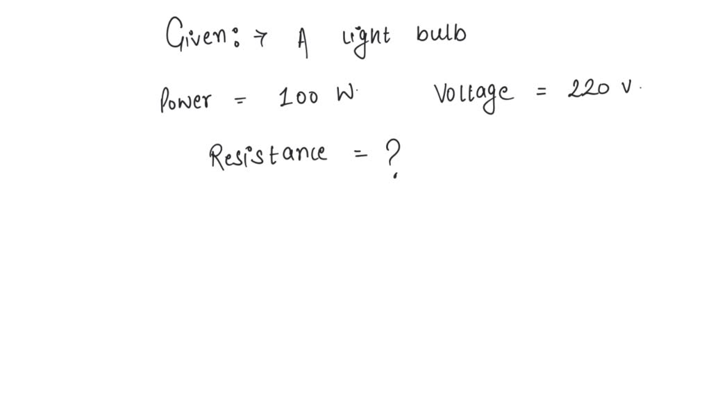 SOLVED A light bulb is rated at 100W for a 220V supply. The resistance