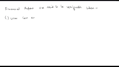financial-reports-are-said-to-be-verifiable-when-athey-demonstrate-the-similarities-and-differences-among-reported-items-bthey-are-available-in-time-to-influence-users-decisions-cusers-can-a-93854