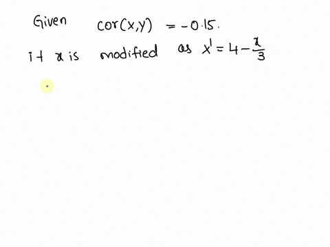 the-correlation-coefficient-between-the-two-variables-x-and-y-is-015-the-values-of-the-first-variable-x-were-modified-as-x-4-x3-then-the-correlation-coefficient-between-x-and-y-is-olsysl-_iy-85774