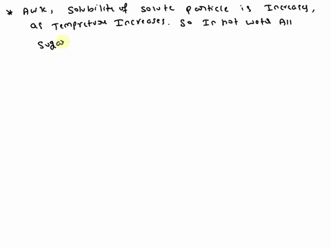 suppose-you-add-a-cup-of-sugar-to-hot-water-and-all-of-the-sugar-dissolves-then-the-water-cools-and-some-of-the-sugar-is-seen-as-a-solid-on-the-bottom-of-the-beaker-explain-why-this-happened-13507