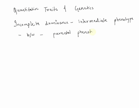 which-of-the-following-is-not-correct-regarding-quantitative-traits-and-genetics-a-incomplete-dominance-results-in-an-intermediate-phenotype-between-that-of-the-parental-phenotypes-b-most-tr-52997