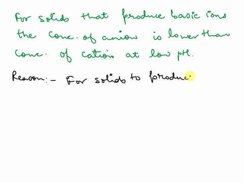 which-of-these-statements-is-false-any-solid-that-produces-a-basic-anion-will-become-more-soluble-at-low-ph-b-low-ph-increases-solubility-for-solids-that-produce-basic-anions-because-the-aci-23966