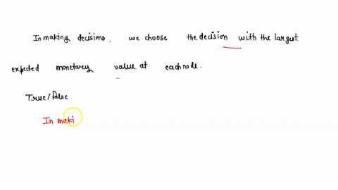 in-making-decisions-we-choose-the-decision-with-the-largest-expected-monetary-value-at-each-node-true-false-36617