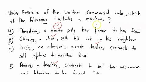 under-article-2-of-the-uniform-commercial-code-which-of-the-following-statements-illustrates-a-merchant-atheodora-a-doctor-sells-her-phone-to-her-friendbcharles-a-chef-sells-his-car-to-his-n-40058