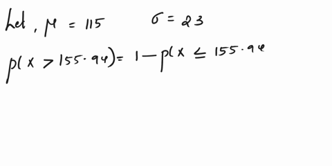 suppose-that-x-is-normally-distributed-with-mean-115-and-standard-deviation-23-a-what-is-the-probability-that-x-is-greater-than-15594-probability-b-what-value-of-x-does-only-the-top-18-excee-65469