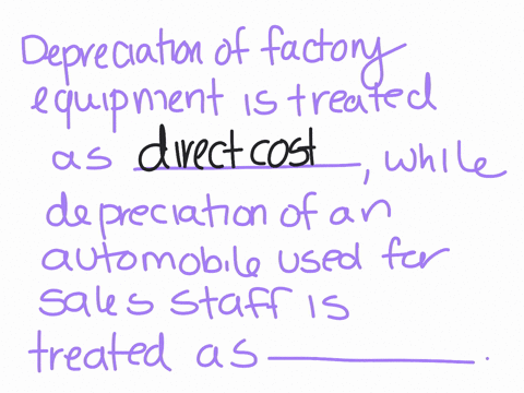 depreciation-of-a-factory-equipment-is-treated-as-____-while-deprecation-of-an-automobile-used-for-sales-staff-is-treated-as-____-a-manufacturing-overhead-and-selling-overhead-b-direct-cost-08524