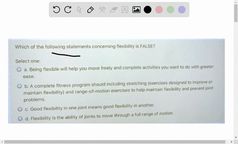 which-of-the-following-statements-concerning-flexibility-is-false-select-one-being-flexible-will-help-you-move-freely-and-complete-activities-you-want-to-do-with-greater-ease-b-a-complete-fi-24968
