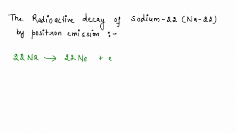 the-sodium-22-nuclide-radioactively-decays-by-positron-emission-write-a-balanced-nuclear-chemical-equation-that-describes-this-process-5-43675