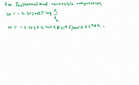 two-moles-of-an-ideal-gas-are-compressed-isothermally-and-reversibly-at-298k-from-1atm-to-200atm-calculate-q-w-and-deltau-hint-use-the-ideal-gas-law-for-the-relationship-between-pressure-and-10548