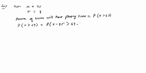 suppose-the-scores-on-homework-are-normally-distributed-with-a-mean-75-points-and-standard-deviation-8-points-the-instructor-wanted-to-pass-anyone-who-scored-above-69-what-proportion-of-exam-55426