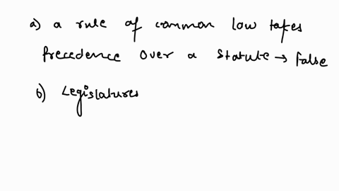 which-of-the-following-statements-if-any-is-true-a-a-rule-of-common-law-takes-precedence-over-a-statute-b-legislatures-have-the-power-to-change-the-law-by-enacting-new-rules-of-common-law-c-08318