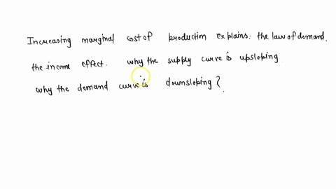increasing-marginal-cost-of-production-explains-the-law-of-demand-the-income-effect-why-the-supply-curve-is-upsloping-why-the-demand-curve-is-downsloping-71752