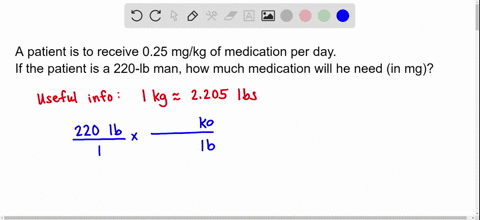 a-patient-is-to-recieve-025mgkgday-of-medication-if-the-patient-is-a-220-lbs-man-how-much-medication-a-will-he-need-mg-15582