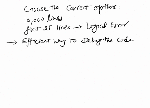 choose-the-correct-optionoptionsa-programmer-tries-to-debug-a-code-of-10000-lines-it-is-known-that-there-is-a-logical-error-in-the-first25-lines-of-the-code-what-is-an-efficient-way-to-debug-04588