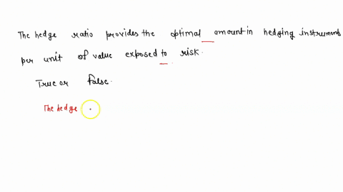 q1the-hedge-ratio-provides-the-optimal-amount-in-hedging-instruments-per-unit-of-value-exposed-to-risktrue-or-false-27176