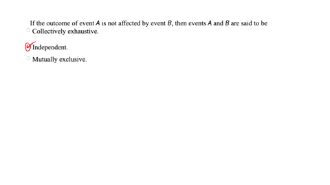 if-the-outcome-of-event-a-is-not-affected-by-event-b-then-events-a-and-b-are-said-to-be-collectively-exhaustive-independent-mutually-exclusive-46215