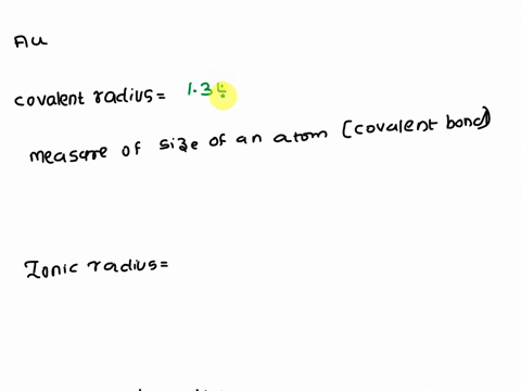 the-cationic-radius-of-auin-au-3-is-99-pm-give-a-reasonable-estimate-of-the-following-radii-for-au-assume-the-increment-between-radii-of-different-magnitudes-is-60-pm-a-its-covalent-radius-b-94902