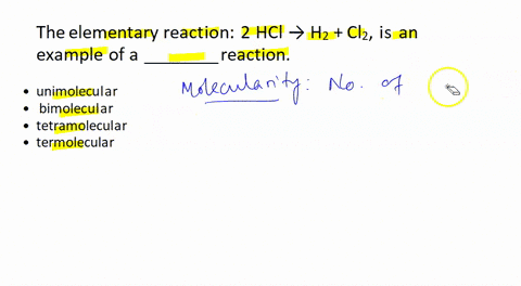 the-elementary-reaction-2-hcl-h-2-cl-2-is-an-example-of-a-________-reaction-answers-unimolecular-bimolecular-tetramolecular-termolecular-a-three-step-mechanism-has-been-suggested-for-the-for-08227