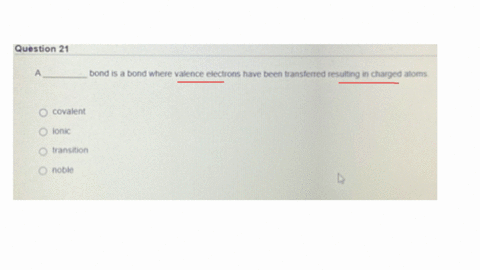 question-21-a-qquad-bond-is-a-bond-where-valence-electrons-have-been-transferred-resulting-in-charged-atoms-covalent-tonic-iransition-noble-moving-to-the-next-question-prevents-changes-to-this-answer