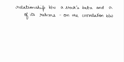 which-of-the-following-best-describes-the-relationship-between-a-stocks-beta-and-the-standard-deviation-of-the-stocks-returns-a-the-relationship-depends-on-the-correlation-between-the-stocks-93034