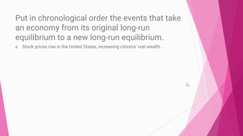 put-in-chronological-order-the-events-that-take-an-economy-from-its-original-long-run-equilibrium-to-a-new-long-run-equilibrium-a-stock-prices-rise-in-the-united-states-increasing-citizens-r-21147